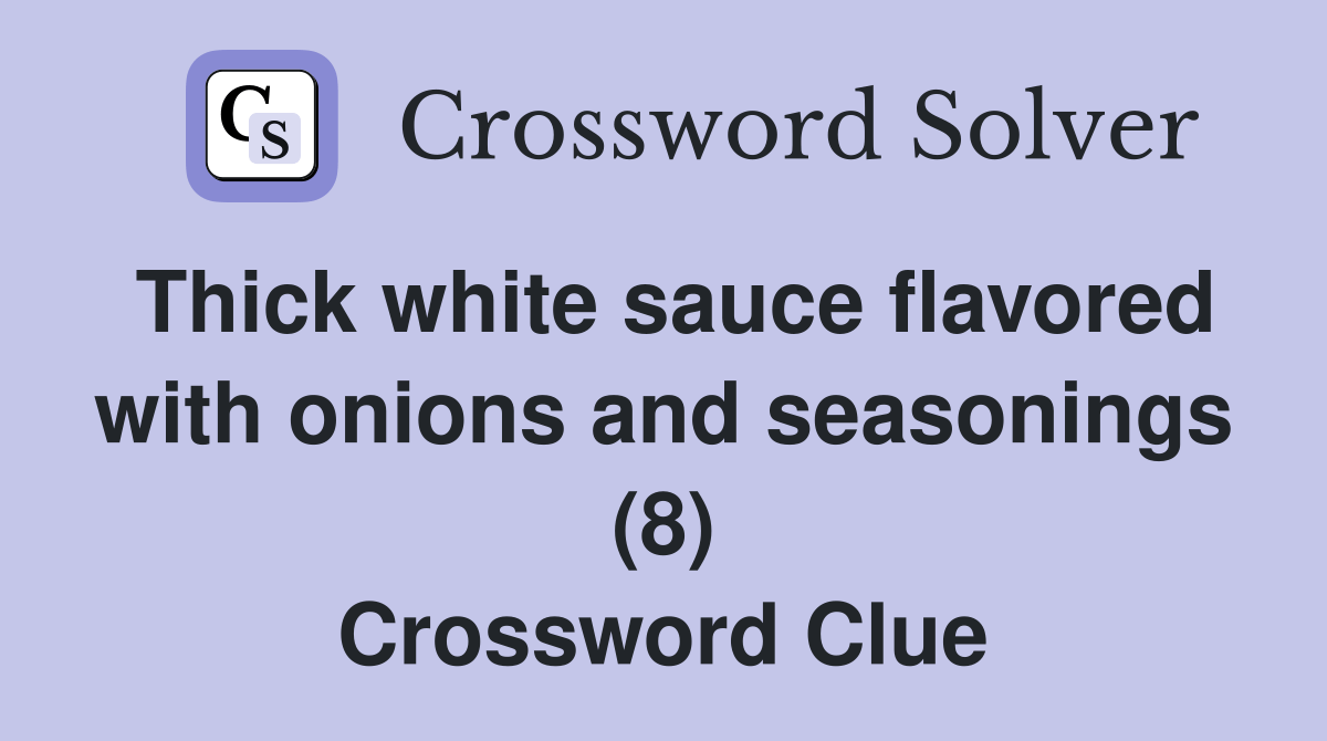 Thick white sauce flavored with onions and seasonings (8) Crossword